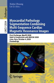 Myocardial Pathology Segmentation Combining Multi-Sequence Cardiac Magnetic Resonance Images First Challenge, MyoPS 2020, Held in Conjunction with MICCAI 2020, Lima, Peru, October 4, 2020, Proceedings【電子書籍】