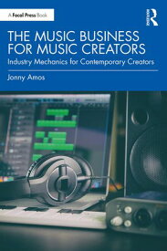 The Music Business for Music Creators Industry Mechanics for Contemporary Creators【電子書籍】[ Jonny Amos ]