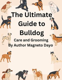 The Ultimate Guide to Bulldog Care and Grooming Pets, #2【電子書籍】[ Magneto Dayo ]