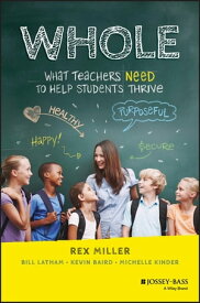 WHOLE What Teachers Need to Help Students Thrive【電子書籍】[ Rex Miller ]