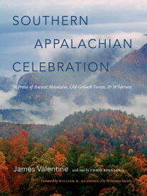 Southern Appalachian Celebration In Praise of Ancient Mountains, Old-Growth Forests, and Wilderness【電子書籍】[ James Valentine ]