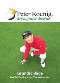 Erfolgreich Golfen - Grundschl?ge Das Trainingsbuch vom Vize-Weltmeister【電子書籍】[ Peter Koenig ]