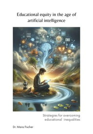 Educational equity in the age of artificial intelligence Strategies for overcoming educational inequalities【電子書籍】[ Dr. Mara Fischer ]