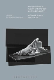 The Testimonies of Russian and American Postmodern Poetry Reference, Trauma, and History【電子書籍】[ Dr. Albena Lutzkanova-Vassileva ]