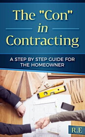 The "Con" in Contracting A Step by Step Guide for the Homeowner【電子書籍】[ Wayne Tonelli ]