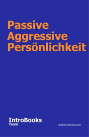 Passive Aggressive Pers?nlichkeit【電子書籍】[ IntroBooks Team ]