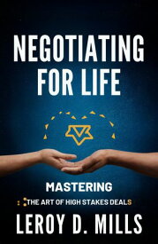 NEGOTIATING FOR LIFE Mastering the Art of High-Stakes Deals【電子書籍】[ Leroy D. Mills ]
