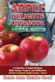 Apple Delights Cookbook, Catholic Edition A Collection of Apple Recipes, Bible Verses, Prayers, and Reflections【電子書籍】[ Karen Jean Matsko Hood ]