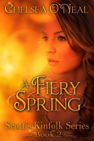 A Fiery Spring Scott's Kinfolk Saga Novella 2 Scott's Kinfolk Saga, #1【電子書籍】[ Chelsea O'Neal ]
