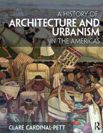 A History of Architecture and Urbanism in the Americas【電子書籍】[ Clare Cardinal-Pett ]