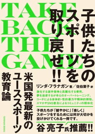 TAKE BACK THE GAME 子供たちのスポーツを取り戻せ!!【電子書籍】[ リンダ・フラナガン ]