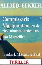 Commissaris Marquanteur en de ziekenhuismoordenaars van Marseille: Frankrijk Misdaadverhaal【電子書籍】[ Alfred Bekker ]