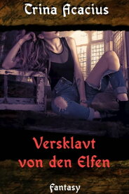 Versklavt von den Elfen【電子書籍】[ Trina Acacius ]