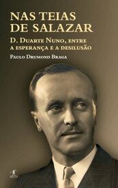 Nas teias de Salazar D. Duarte Nuno de Bragan?a (1907-1976), entre a esperan?a e a desilus?o【電子書籍】[ Paulo Drumond Braga ]