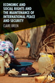 Economic and Social Rights and the Maintenance of International Peace and Security【電子書籍】[ Claire Breen ]
