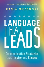 Language That Leads Communication Strategies that Inspire and Engage【電子書籍】[ Kasia Wezowski ]