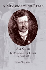 A Mugsborough Rebel Alf Cobb and the Struggle for Justice in Hastings【電子書籍】[ Mike Matthews ]