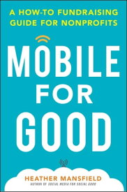 Mobile for Good: A How-To Fundraising Guide for Nonprofits A How-To Fundraising Guide for Nonprofits【電子書籍】[ Heather Mansfield ]