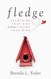 Fledge Launching Your Kids Without Losing Your Mind【電子書籍】[ Brenda L. Yoder ]
