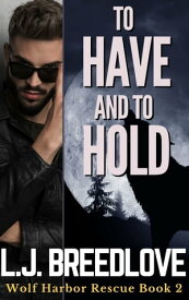 To Have and to Hold Wolf Harbor Rescue #2【電子書籍】[ L.J. Breedlove ]