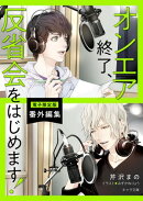 「オンエア終了、反省会をはじめます！」番外編集【電子限定版】