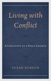 Living with Conflict A Challenge to a Peace Church【電子書籍】[ Susan Robson ]