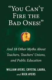 "You Can't Fire the Bad Ones!" And 18 Other Myths about Teachers, Teachers Unions, and Public Education【電子書籍】[ Crystal Laura ]