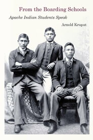 From the Boarding Schools Apache Indian Students Speak【電子書籍】[ Arnold Krupat ]
