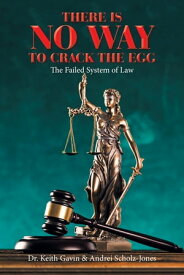 There Is No Way to Crack the Egg The Failed System of Law【電子書籍】[ Dr. Keith Gavin ]