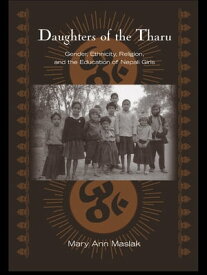 Daughters of the Tharu Gender, Ethnicity, Religion, and the Education of Nepali Girls【電子書籍】[ Mary Ann Maslak ]