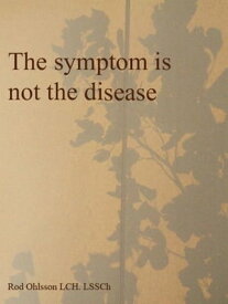 The symptom is not the disease【電子書籍】[ Rod Ohlsson ]