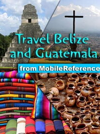 Travel Belize and Guatemala: Illustrated Guide, Phrasebook & Maps. Includes San Ignacio, Caye Caulker, Antigua, Lake Atitlan, Tikal, and more. (Mobi Travel)【電子書籍】[ MobileReference ]