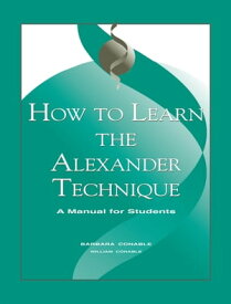 How to Learn the Alexander Technique【電子書籍】[ Barbara Conable ]