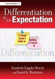 Differentiation Is an Expectation A School Leader's Guide to Building a Culture of Differentiation【電子書籍】[ Kimberly Kappler Hewitt ]