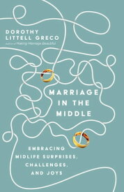 Marriage in the Middle Embracing Midlife Surprises, Challenges, and Joys【電子書籍】[ Dorothy Littell Greco ]