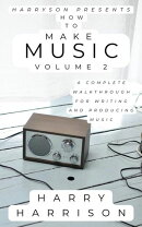 Harryson Presents How To Make Music: Volume 2: A Complete Walkthrough For Writing And Producing Music