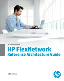 HP FlexNetwork Reference Architecture Guide【電子書籍】[ Ruben Iglesias ]
