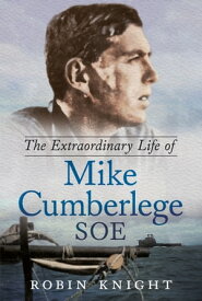 The Extraordinary Life of Mike Cumberlege SOE【電子書籍】[ Robin Knight ]