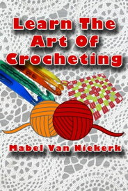 Learn The Art Of Crocheting【電子書籍】[ Mabel Van Niekerk ]