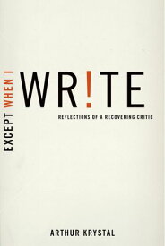 Except When I Write Reflections of a Recovering Critic【電子書籍】[ Arthur Krystal ]