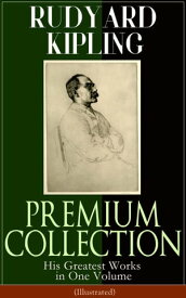 RUDYARD KIPLING PREMIUM COLLECTION: His Greatest Works in One Volume (Illustrated) The Jungle Book, The Man Who Would Be King, Just So Stories, Kim, The Light That Failed, Captain Courageous, Plain Tales from the Hills【電子書籍】[ Rudyard Kipling ]