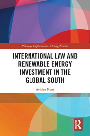 International Law and Renewable Energy Investment in the Global South【電子書籍】[ Avidan Kent ]