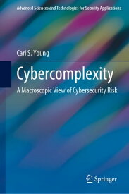 Cybercomplexity A Macroscopic View of Cybersecurity Risk【電子書籍】[ Carl S. Young ]