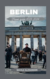 BERLIN TRAVEL GUIDE 2023_2024【電子書籍】[ NICOLE ALEXANDER ]