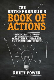 The Entrepreneurs Book of Actions: Essential Daily Exercises and Habits for Becoming Wealthier, Smarter, and More Successful【電子書籍】[ Rhett Power ]