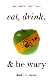 Eat, Drink, and Be Wary How Unsafe Is Our Food?【電子書籍】[ Charles M. Duncan ]