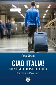 Ciao Italia! 101 storie di cervelli in fuga【電子書籍】[ Enzo Riboni ]