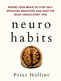 Neuro-Habits Rewire Your Brain to Stop Self-Defeating Behaviors and Make the Right Choice Every Time【電子書籍】[ Peter Hollins ]