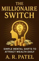The Millionaire Switch: Simple Mental Shifts to Attract Wealth Daily