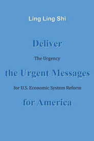Deliver the Urgent Messages for America The Urgency for U.S. Economic System Reform【電子書籍】[ Ling Ling Shi ]